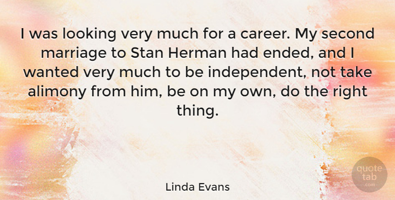 Linda Evans Quote About Independent, Careers, Alimony: I Was Looking Very Much...