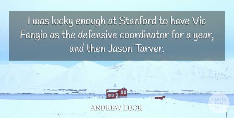Andrew Luck Quote About Defensive, Jason, Lucky, Stanford: I Was Lucky Enough At...