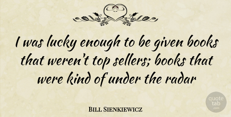 Bill Sienkiewicz Quote About Book, Lucky, Kind: I Was Lucky Enough To...