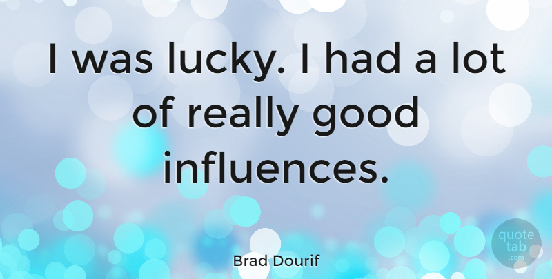 Brad Dourif Quote About Lucky, Influence, Good Influences: I Was Lucky I Had...