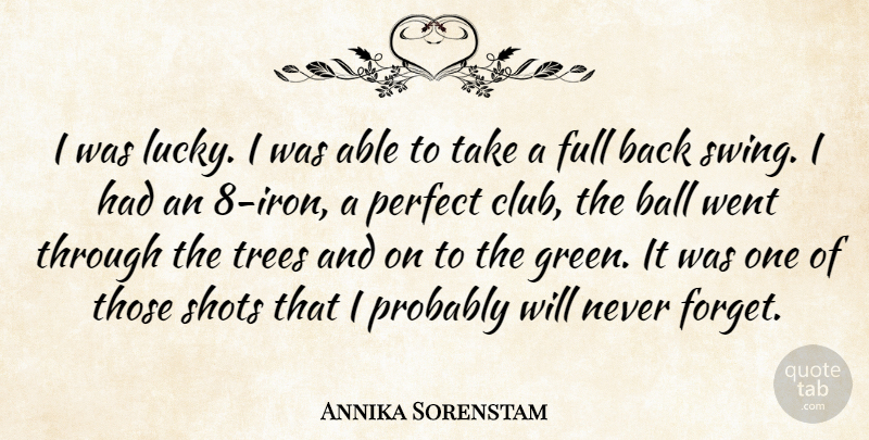 Annika Sorenstam Quote About Ball, Full, Perfect, Shots, Trees: I Was Lucky I Was...