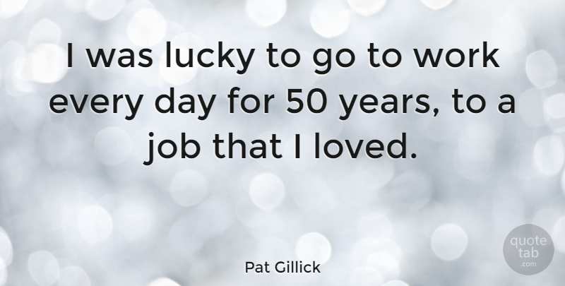 Pat Gillick Quote About Jobs, Years, Lucky: I Was Lucky To Go...