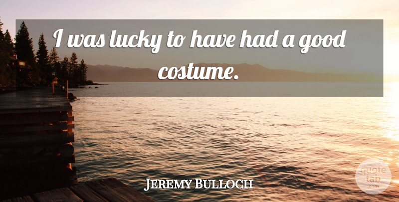 Jeremy Bulloch Quote About British Actor, Good, Lucky: I Was Lucky To Have...