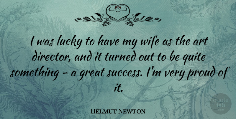 Helmut Newton Quote About Art, Wife, Lucky: I Was Lucky To Have...