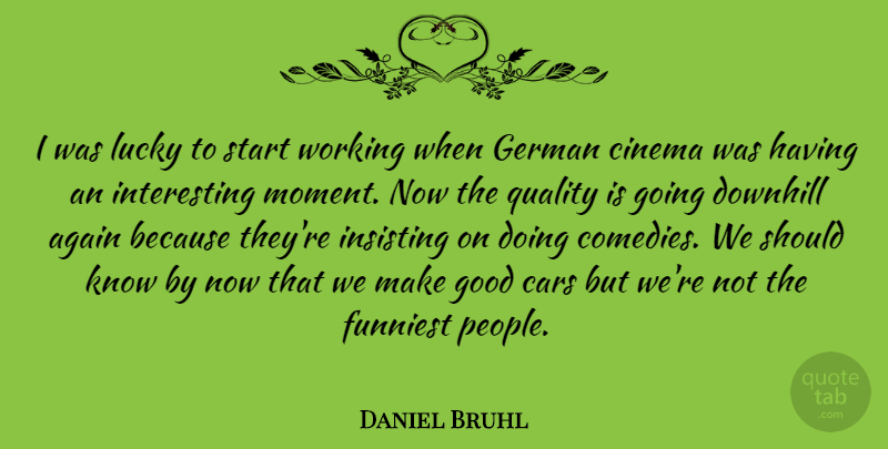 Daniel Bruhl Quote About Interesting, Car, People: I Was Lucky To Start...