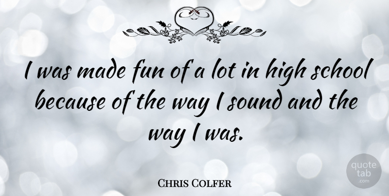 Chris Colfer Quote About Fun, School, Way: I Was Made Fun Of...