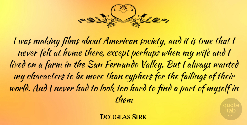 Douglas Sirk Quote About Character, Home, Wife: I Was Making Films About...