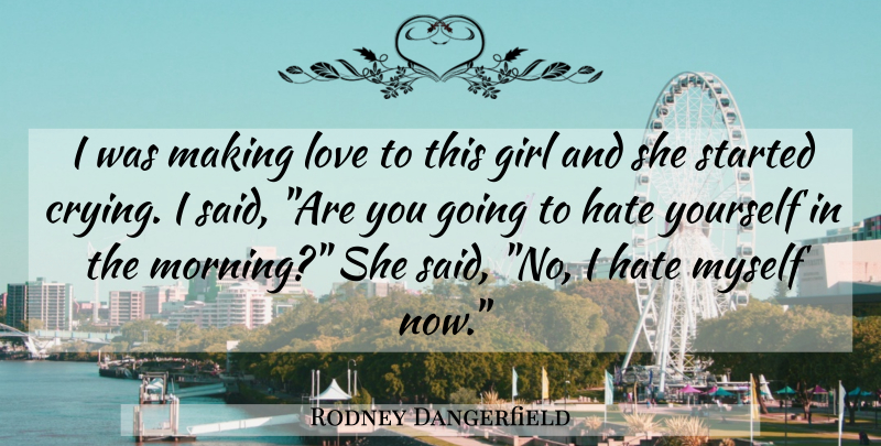 Rodney Dangerfield Quote About Funny, Girl, Morning: I Was Making Love To...