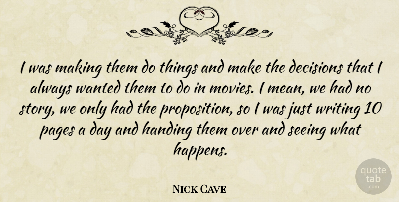 Nick Cave Quote About Decisions, Handing, Movies, Pages, Seeing: I Was Making Them Do...