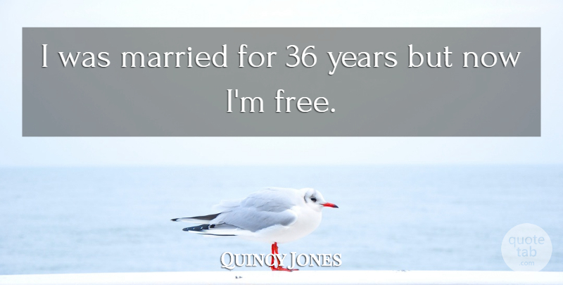 Quincy Jones Quote About Years, Married: I Was Married For 36...