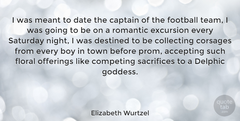 Elizabeth Wurtzel Quote About Football, Team, Sacrifice: I Was Meant To Date...