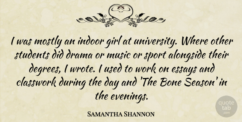Samantha Shannon Quote About Alongside, Bone, Drama, Essays, Girl: I Was Mostly An Indoor...