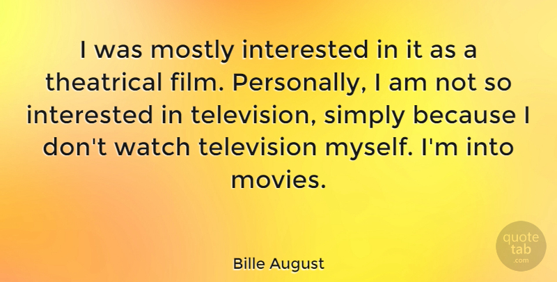 Bille August Quote About Interested, Mostly, Simply, Television, Theatrical: I Was Mostly Interested In...