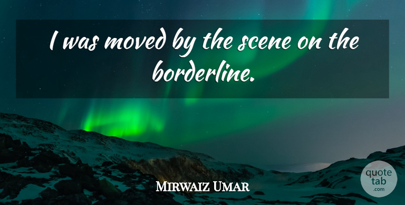 Mirwaiz Umar Quote About Moved, Scene: I Was Moved By The...