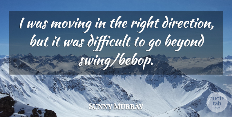Sunny Murray Quote About Beyond, Difficult, Direction, Moving: I Was Moving In The...