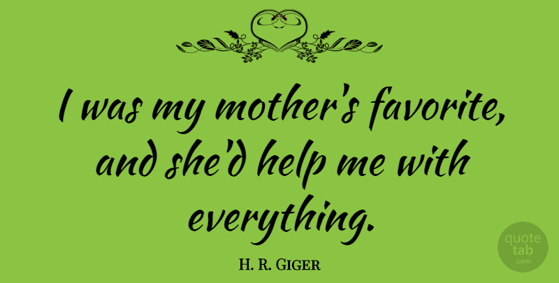 H. R. Giger Quote About undefined: I Was My Mothers Favorite...