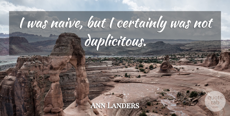Ann Landers Quote About Naive: I Was Naive But I...