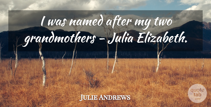 Julie Andrews Quote About Grandmother, Two, Julia: I Was Named After My...