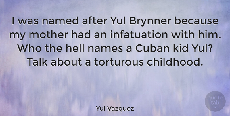 Yul Vazquez Quote About Mother, Kids, Names: I Was Named After Yul...