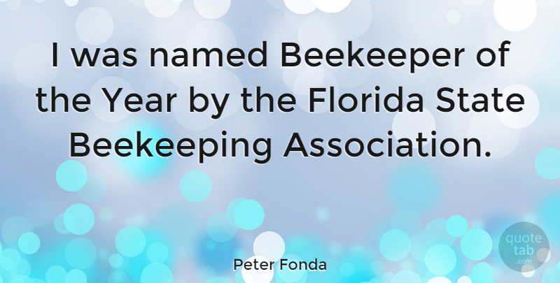 Peter Fonda Quote About Years, Florida, Association: I Was Named Beekeeper Of...