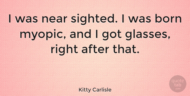 Kitty Carlisle Quote About Eyeglasses, Glasses, Myopic: I Was Near Sighted I...