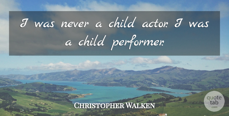 Christopher Walken Quote About Children, Actors, Performers: I Was Never A Child...