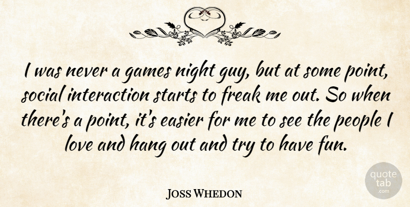 Joss Whedon Quote About Easier, Freak, Games, Hang, Love: I Was Never A Games...