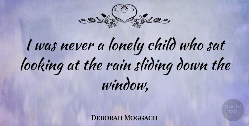Deborah Moggach Quote About Lonely, Children, Rain: I Was Never A Lonely...