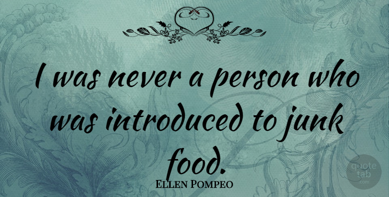 Ellen Pompeo Quote About Junk, Junk Food, Persons: I Was Never A Person...