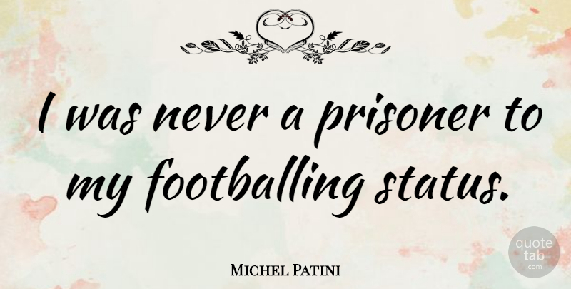 Michel Patini Quote About Prisoner: I Was Never A Prisoner...