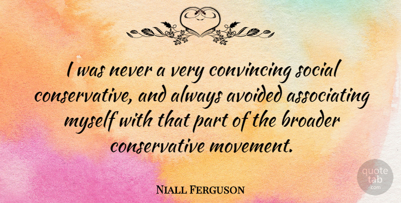 Niall Ferguson Quote About Avoided, Broader, Convincing, Social: I Was Never A Very...