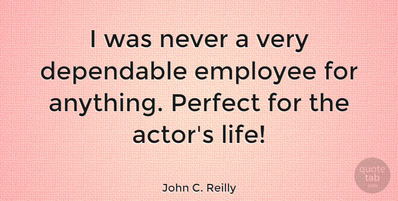 John C. Reilly Quote About Perfect, Actors, Employee: I Was Never A Very...