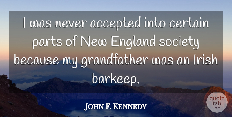 John F. Kennedy Quote About Grandfather, England, Accepted: I Was Never Accepted Into...