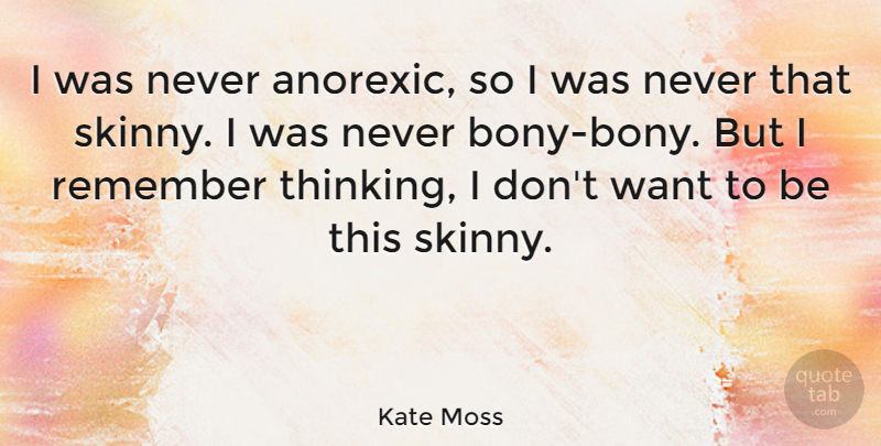 Kate Moss Quote About Thinking, Skinny, Want: I Was Never Anorexic So...