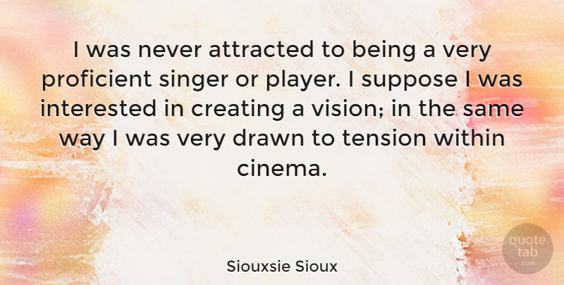 Siouxsie Sioux Quote About Attracted, Creating, Drawn, Interested, Proficient: I Was Never Attracted To...