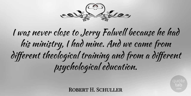 Robert H. Schuller Quote About Came, Education, Jerry: I Was Never Close To...