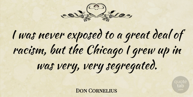 Don Cornelius Quote About Racism, Chicago, Grew: I Was Never Exposed To...