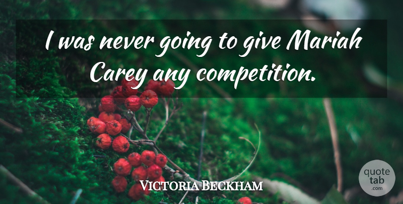 Victoria Beckham Quote About Giving, Competition: I Was Never Going To...