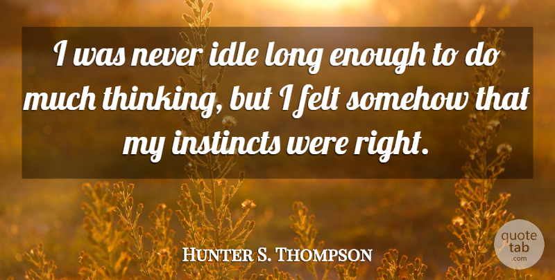 Hunter S. Thompson Quote About Thinking, Long, Fear And Loathing: I Was Never Idle Long...