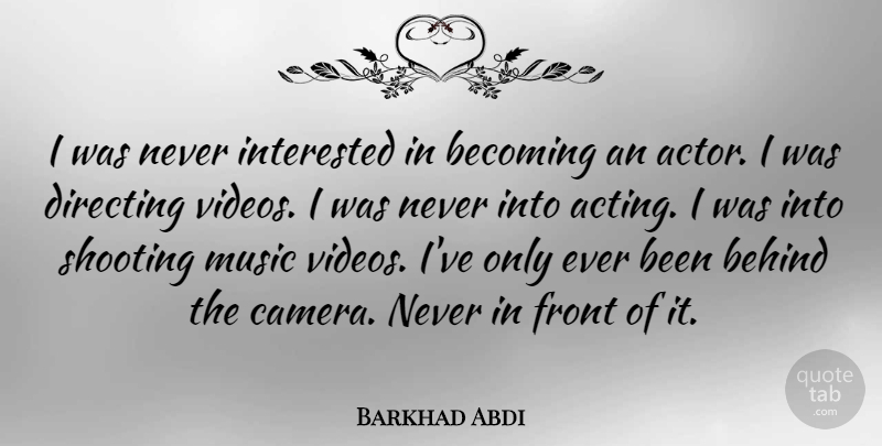 Barkhad Abdi Quote About Becoming, Behind, Directing, Front, Interested: I Was Never Interested In...