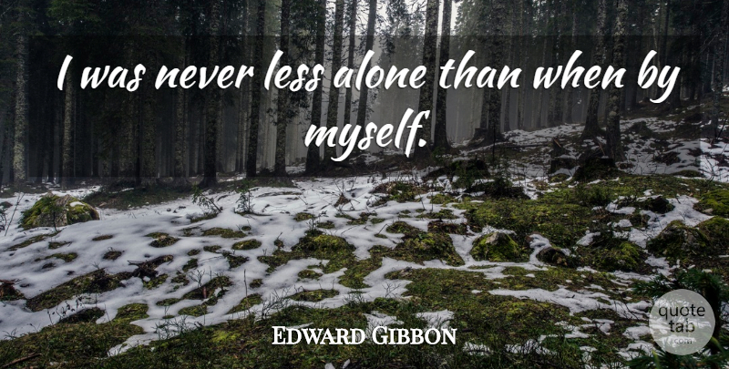 Edward Gibbon Quote About Loneliness, Being Alone, Feeling Alone: I Was Never Less Alone...