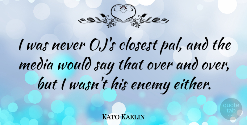 Kato Kaelin Quote About Media, Enemy, Pals: I Was Never Ojs Closest...