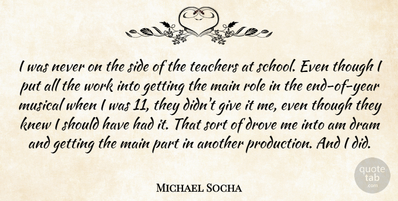 Michael Socha Quote About Drove, Knew, Main, Musical, Role: I Was Never On The...