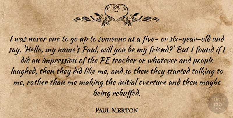 Paul Merton Quote About Found, Impression, Initial, Maybe, People: I Was Never One To...