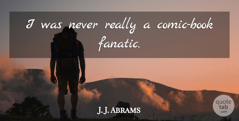 J. J. Abrams Quote About Book, Comic Book, Comic: I Was Never Really A...
