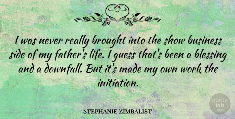 Stephanie Zimbalist Quote About Blessing, Brought, Business, Guess, Life: I Was Never Really Brought...