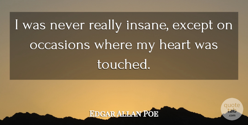 Edgar Allan Poe Quote About Except, Heart, Occasions: I Was Never Really Insane...