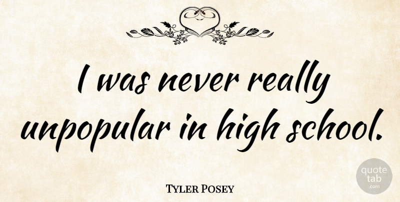 Tyler Posey Quote About School, High School: I Was Never Really Unpopular...
