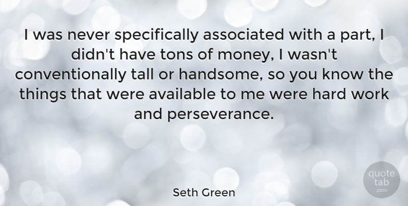 Seth Green Quote About Perseverance, Hard Work, Handsome: I Was Never Specifically Associated...