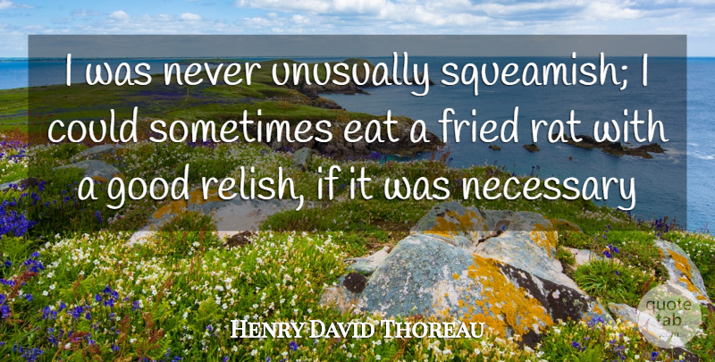 Henry David Thoreau Quote About Eat, Fried, Good, Necessary, Rat: I Was Never Unusually Squeamish...